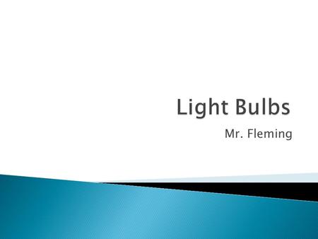 Mr. Fleming.  D. 5 Explain how electricity is used to produce heat and light in incandescent bulbs and heating elements.