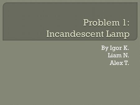 By Igor K. Liam N. Alex T..  To investigate whether one 10W light bulb shines better than two 5W bulbs.  Explore how a small change in voltage will.