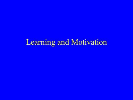 Learning and Motivation. I learned how to play tennis I learned Jim’s name. The scientists are trying to learn the cause of SARS You will need to learn.