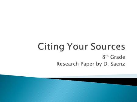 8 th Grade Research Paper by D. Saenz.  Modern Language Association  We use it to give credit where credit is due  Plagiarism-failure to give credit.