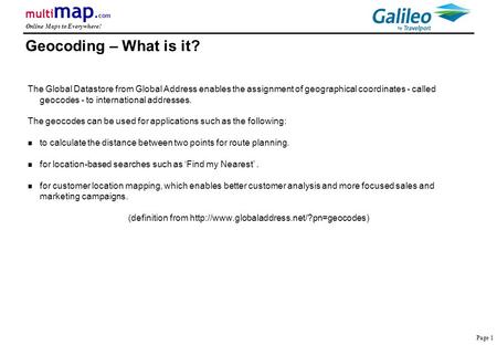 Page 1 multi map. com Online Maps to Everywhere! Geocoding – What is it? The Global Datastore from Global Address enables the assignment of geographical.