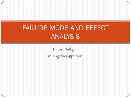 Lucas Phillips Anurag Nanajipuram FAILURE MODE AND EFFECT ANALYSIS.