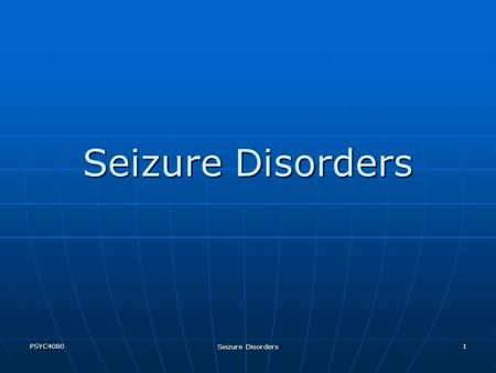 PSYC4080 Seizure Disorders 1. PSYC4080 Seizure Disorders 2  Abnormal electrical discharge in the brain.  Neurons firing together in synchrony: paroxysmal.