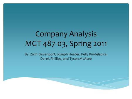 Company Analysis MGT 487-03, Spring 2011 By: Zach Devenport, Joseph Heater, Kelly Kindelspire, Derek Phillips, and Tyson McAtee.