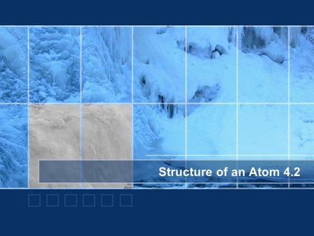 Structure of an Atom 4.2 Objectives Identify 3 subatomic particles and compare their properties Distinguish the atomic number of an element from the.