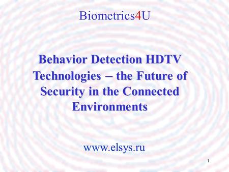 1 www.elsys.ru Biometrics4U Behavior Detection HDTV Technologies – the Future of Security in the Connected Environments.