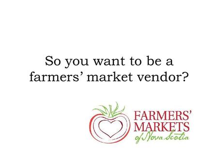 So you want to be a farmers’ market vendor?. Benefits of Farmers’ Markets Incubator and testing ground: “test the waters” to see how popular products.