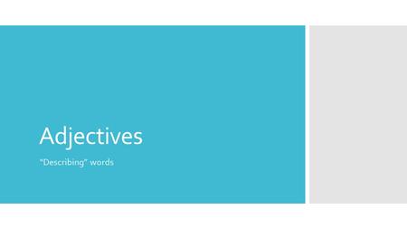 Adjectives “Describing” words. What are adjectives? An adjective is a word used to describe a noun or pronoun or to give a noun or pronoun a more specific.