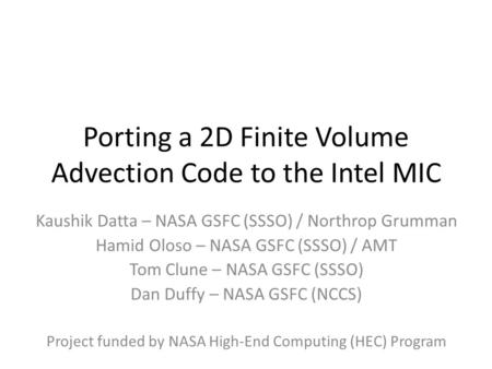 Porting a 2D Finite Volume Advection Code to the Intel MIC Kaushik Datta – NASA GSFC (SSSO) / Northrop Grumman Hamid Oloso – NASA GSFC (SSSO) / AMT Tom.