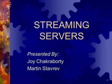 1 STREAMING SERVERS Presented By: Joy Chakraborty Martin Stavrev.