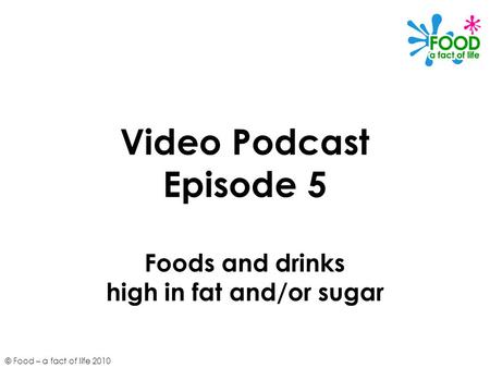 Video Podcast Episode 5 Foods and drinks high in fat and/or sugar