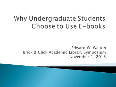 Edward W. Walton Brick & Click Academic Library Symposium November 1, 2013.