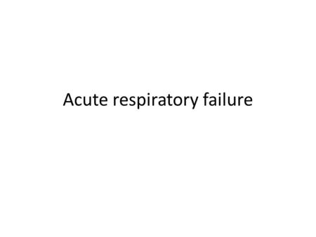 Acute respiratory failure. Classification of RF – Type 1 Hypoxemic RF ** PaO2 < 60 mmHg with normal or ↓ PaCO2  Associated with acute diseases of the.