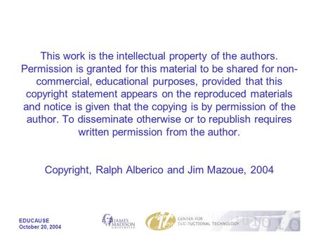 EDUCAUSE October 20, 2004 James Madison University This work is the intellectual property of the authors. Permission is granted for this material to be.