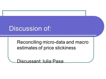 Discussion of: Reconciling micro-data and macro estimates of price stickiness Discussant: Iulia Pasa.