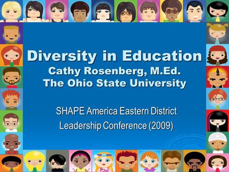 Diversity in Education Cathy Rosenberg, M.Ed. The Ohio State University SHAPE America Eastern District Leadership Conference (2009)