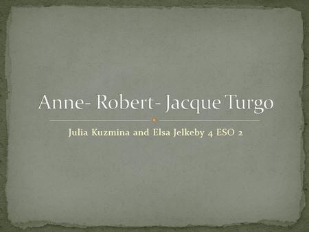 Julia Kuzmina and Elsa Jelkeby 4 ESO 2. 1727- 1781 Paris French economist, politician, writer. Physiocracy main ideas economic liberalism.