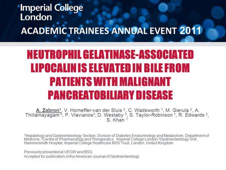 Sdfgafgafga NEUTROPHIL GELATINASE-ASSOCIATED LIPOCALIN IS ELEVATED IN BILE FROM PATIENTS WITH MALIGNANT PANCREATOBILIARY DISEASE A. Zabron 1, V. Horneffer-van.