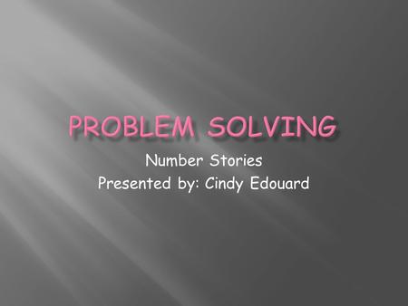 Number Stories Presented by: Cindy Edouard  Objective Objective  State Standards State Standards  Lesson Plans Lesson Plans  Lesson 1 Lesson 1 