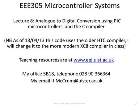 EEE305 Microcontroller Systems Lecture 8: Analogue to Digital Conversion using PIC microcontrollers and the C compiler (NB As of 18/04/13 this code uses.