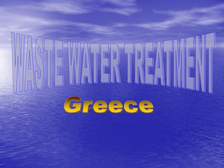 Waste Water Treatment Greece Project by: Pantelis Paschalakis Nikos Daskalakis.