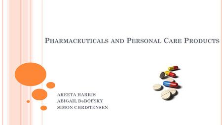 P HARMACEUTICALS AND P ERSONAL C ARE P RODUCTS AKEETA HARRIS ABIGAIL DeBOFSKY SIMON CHRISTENSEN.