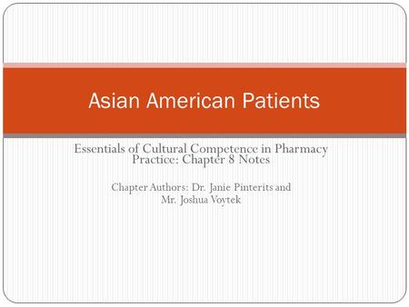 Essentials of Cultural Competence in Pharmacy Practice: Chapter 8 Notes Chapter Authors: Dr. Janie Pinterits and Mr. Joshua Voytek Asian American Patients.