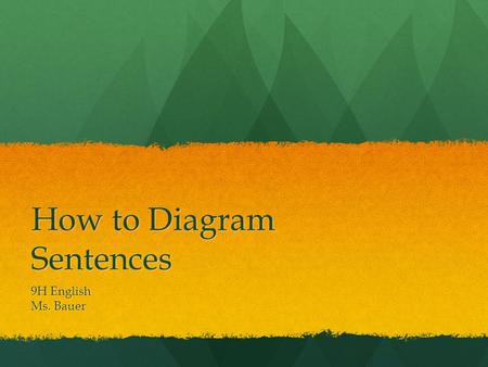 How to Diagram Sentences 9H English Ms. Bauer. What is a sentence diagram and why use them? A sentence diagram is a visual representation of a sentence’s.