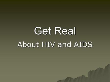 Get Real About HIV and AIDS.