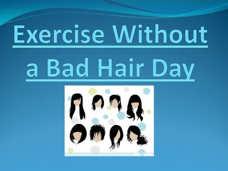 Lets face it, hair is a big issue when it comes to working out… While exercises is great for your health, it is not so great on your hair… So where.