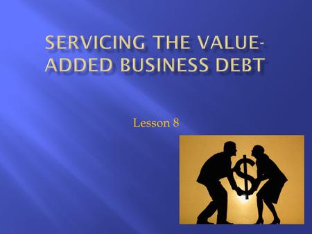 Lesson 8. 1.Estimate the amount of debt needed to achieve the firm’s goals. 2.Understanding the balance sheet and operating statements. 3.Make the needed.