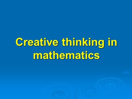 Creative thinking in mathematics. Objectives  To consider the importance of mathematical thinking and reasoning  To explore a range of thinking skills.