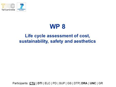 WP 8 Life cycle assessment of cost, sustainability, safety and aesthetics Participants: CTU | DTI | ELC | PD | SUP | GS | DTP| DRA | UNC | GR.