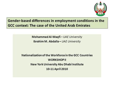 Gender-based differences in employment conditions in the GCC context: The case of the United Arab Emirates Mohammed Al-Waqfi – UAE University Ibrahim M.