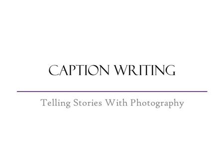 Caption Writing Telling Stories With Photography.