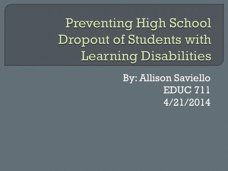 By: Allison Saviello EDUC 711 4/21/2014.  Current Research is Limited  HUGE gap of LD students graduating with a high school diploma.