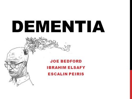 DEMENTIA JOE BEDFORD IBRAHIM ELSAFY ESCALIN PEIRIS.