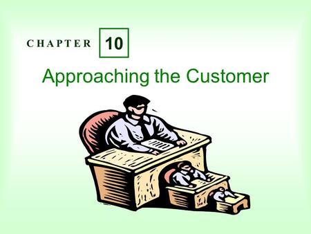 Approaching the Customer C H A P T E R 10. C H A P T E R 10 Copyright  2004 Pearson Education Canada Inc. 10-2 Learning Objectives Describe the three.