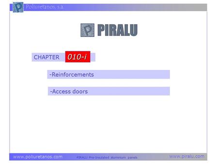 Www.piralu.com PIRALU Pre-Insulated aluminium panels www.poliuretanos.com Poliuretanos, s.a. -Reinforcements -Access doors CHAPTER 010-i.