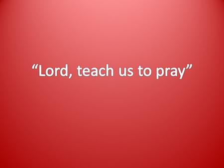 P L A N F O R T O N I G H T The background to Christ’s words (above) Christ’s example of prayer Christ’s teaching about prayer (in general) An overview.