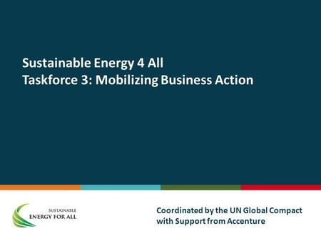 Sustainable Energy 4 All Taskforce 3: Mobilizing Business Action Coordinated by the UN Global Compact with Support from Accenture.