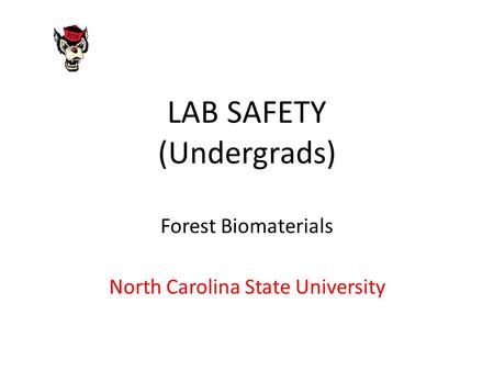 LAB SAFETY (Undergrads) Forest Biomaterials North Carolina State University.