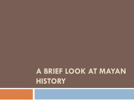 A BRIEF LOOK AT MAYAN HISTORY