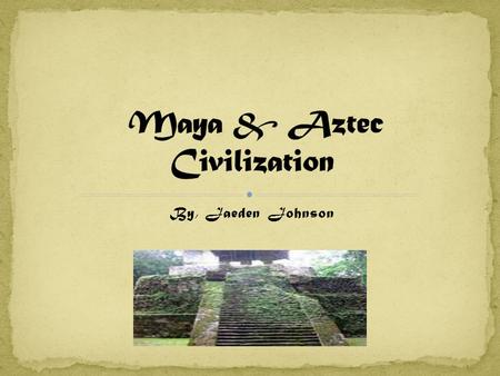 By, Jaeden Johnson. The Mayas were an ancient civilization in what is now Central America and southern Mexico. They lived and built their empire on.