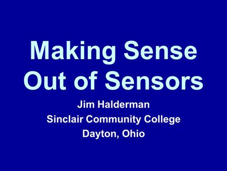 Making Sense Out of Sensors Jim Halderman Sinclair Community College Dayton, Ohio.