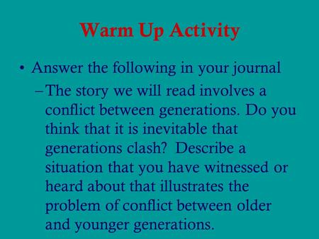 Warm Up Activity Answer the following in your journal –The story we will read involves a conflict between generations. Do you think that it is inevitable.