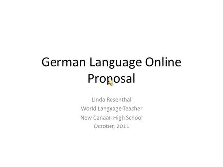 German Language Online Proposal Linda Rosenthal World Language Teacher New Canaan High School October, 2011.