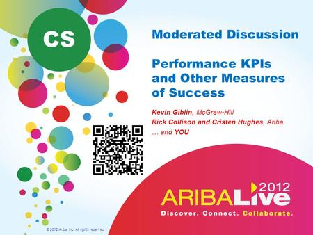 Moderated Discussion Performance KPIs and Other Measures of Success Kevin Giblin, McGraw-Hill Rick Collison and Cristen Hughes, Ariba … and YOU © 2012.