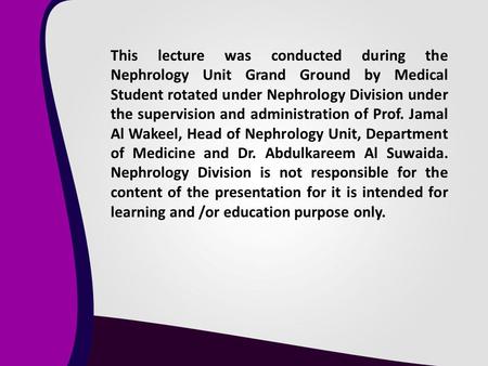 This lecture was conducted during the Nephrology Unit Grand Ground by Medical Student rotated under Nephrology Division under the supervision and administration.