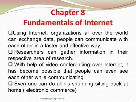 Chapter 8 Fundamentals of Internet  Using Internet, organizations all over the world can exchange data, people can communicate with each other in a faster.